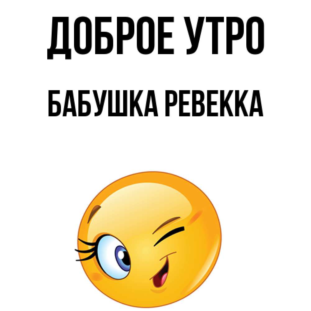 Открытка на каждый день с именем, Бабушка-Ревекка Доброе утро хорошее настроение Прикольная открытка с пожеланием онлайн скачать бесплатно 