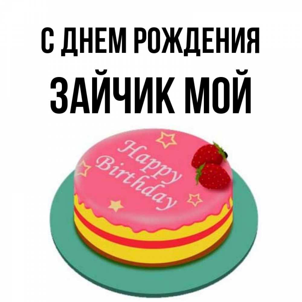 Открытка на каждый день с именем, Зайчик-мой С днем рождения торт, клубника, днюха Прикольная открытка с пожеланием онлайн скачать бесплатно 