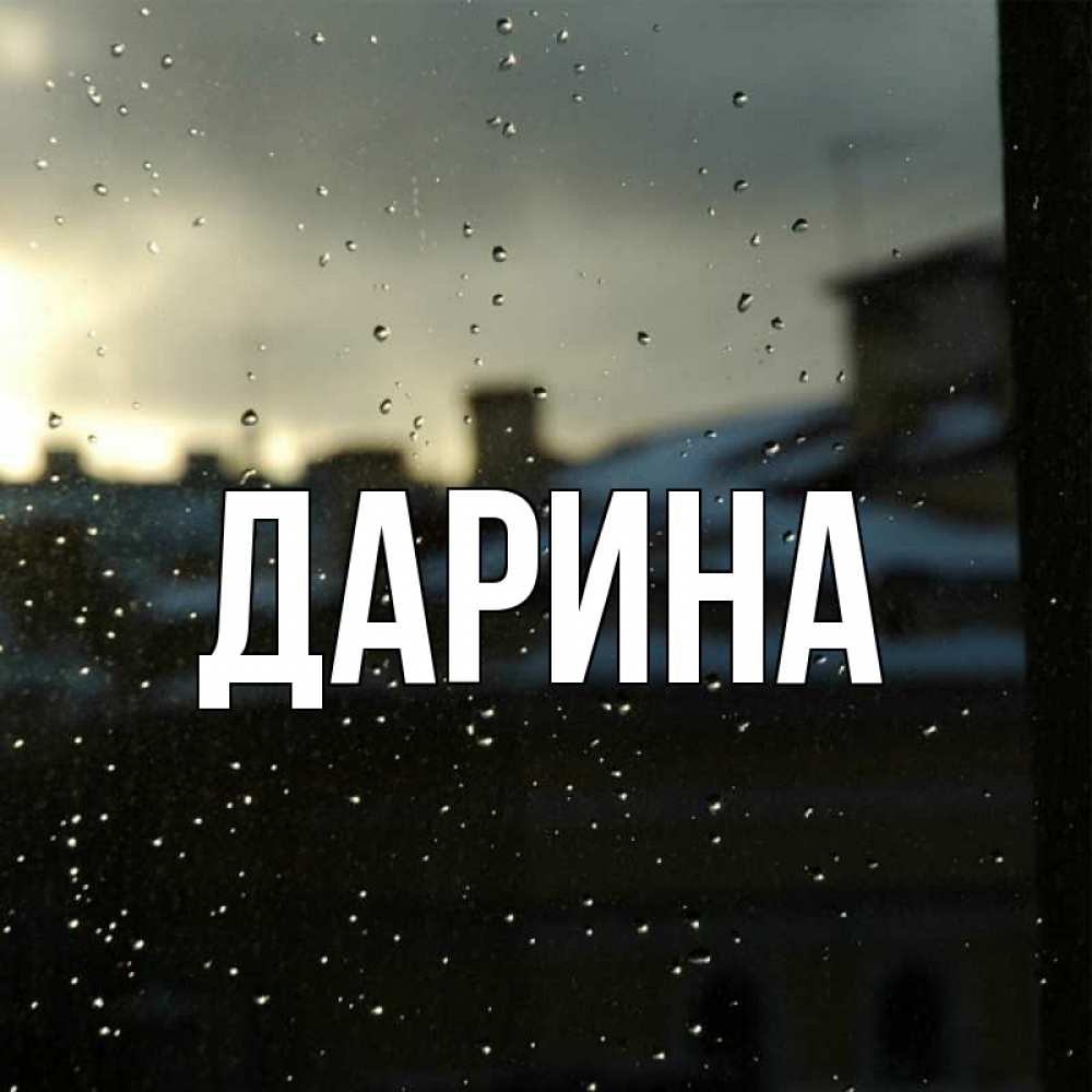 Открытка на каждый день с именем, Дарина Главная капли на стекле Прикольная открытка с пожеланием онлайн скачать бесплатно 