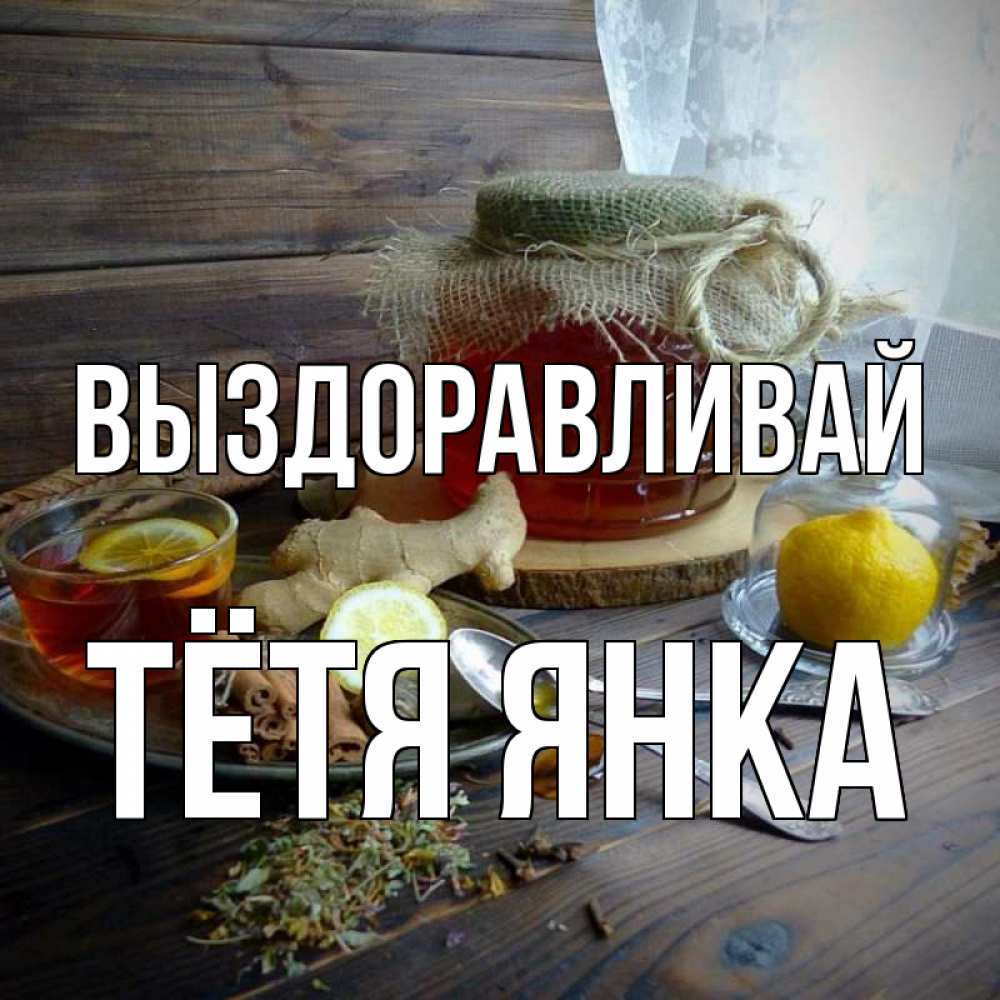 Открытка на каждый день с именем, Тётя-Янка Выздоравливай банка с медом Прикольная открытка с пожеланием онлайн скачать бесплатно 