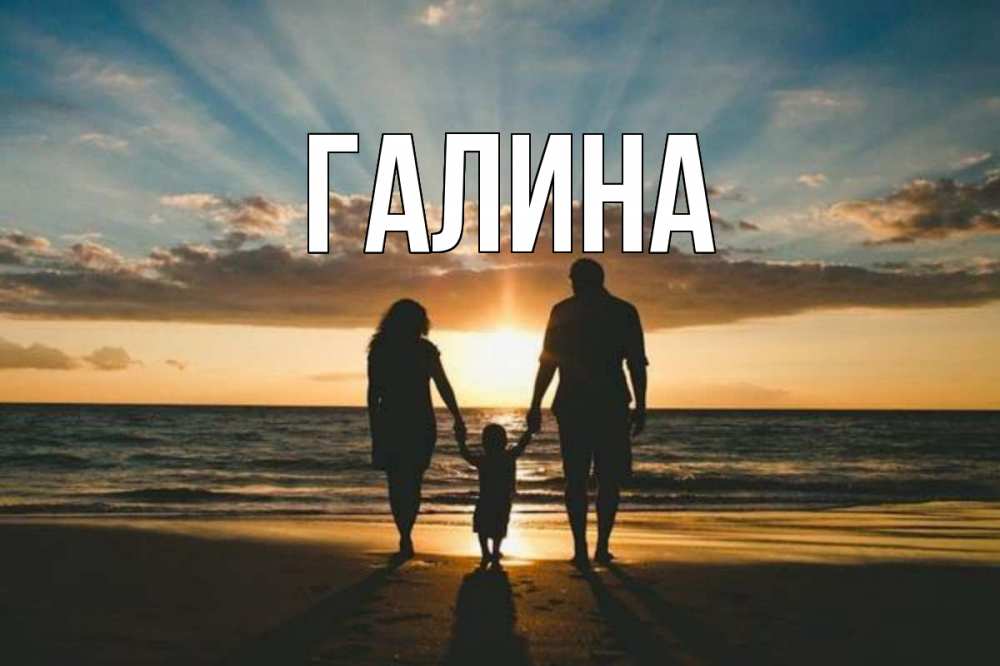 Открытка на каждый день с именем, Галина Главная Море, пляж, закат, семья Прикольная открытка с пожеланием онлайн скачать бесплатно 