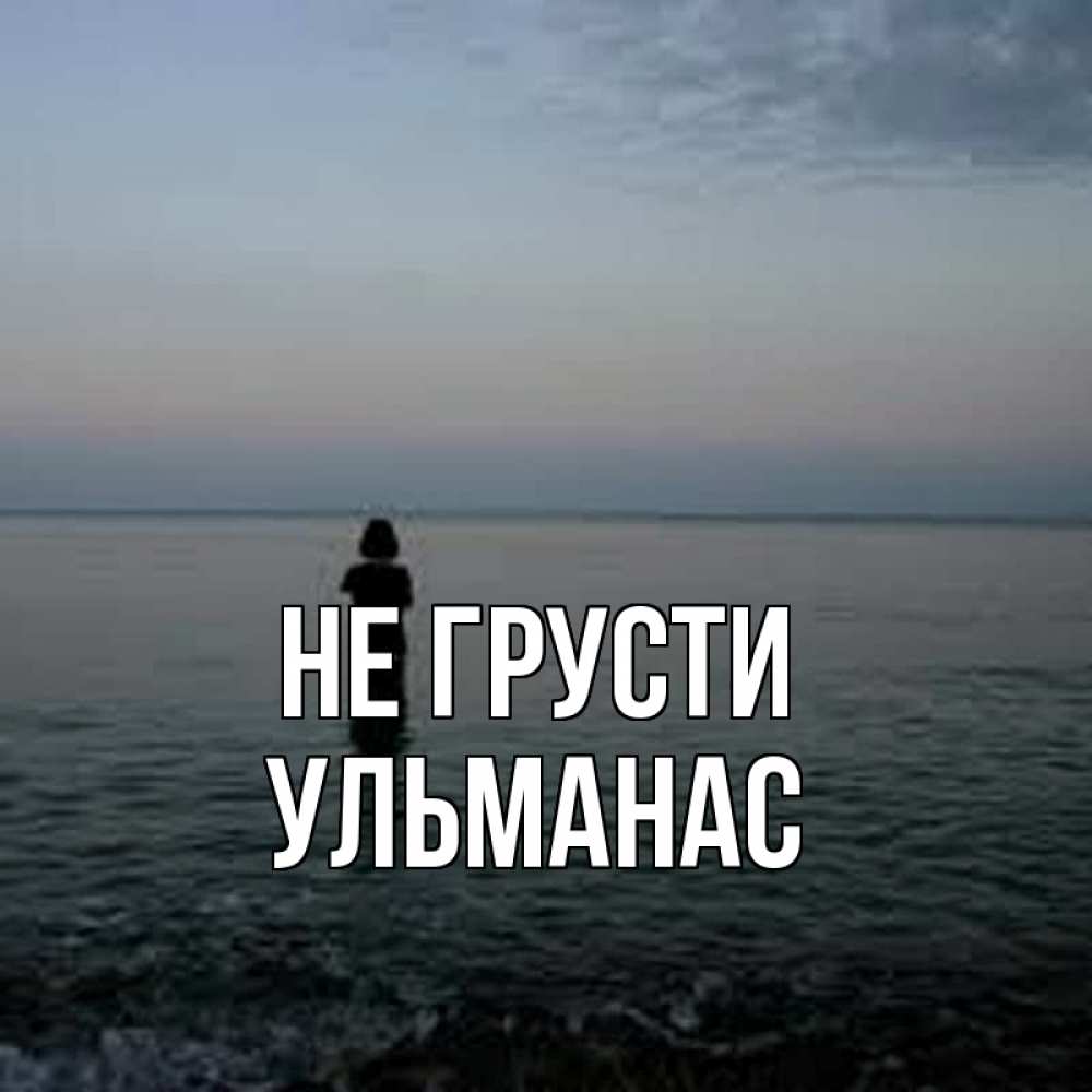 Открытка на каждый день с именем, Ульманас Не грусти девушка Прикольная открытка с пожеланием онлайн скачать бесплатно 