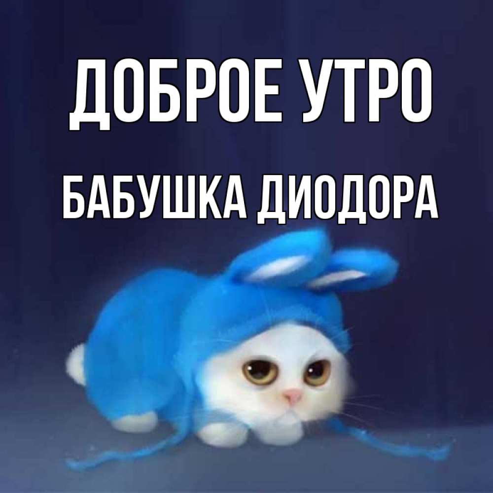 Открытка на каждый день с именем, Бабушка-Диодора Доброе утро открытки красивые скачать бесплатно Прикольная открытка с пожеланием онлайн скачать бесплатно 
