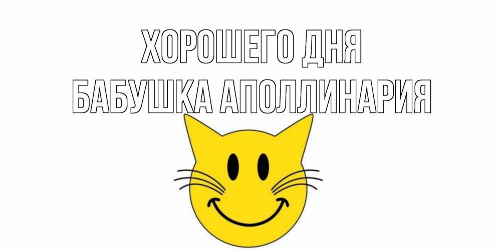 Открытка на каждый день с именем, Бабушка-Аполлинария Хорошего дня открытка с котом Прикольная открытка с пожеланием онлайн скачать бесплатно 