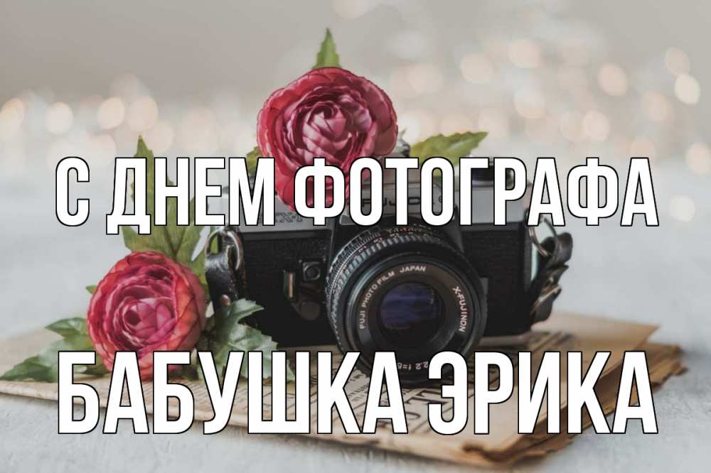 Открытка на каждый день с именем, Бабушка-Эрика С днем фотографа с днем фотографа Прикольная открытка с пожеланием онлайн скачать бесплатно 