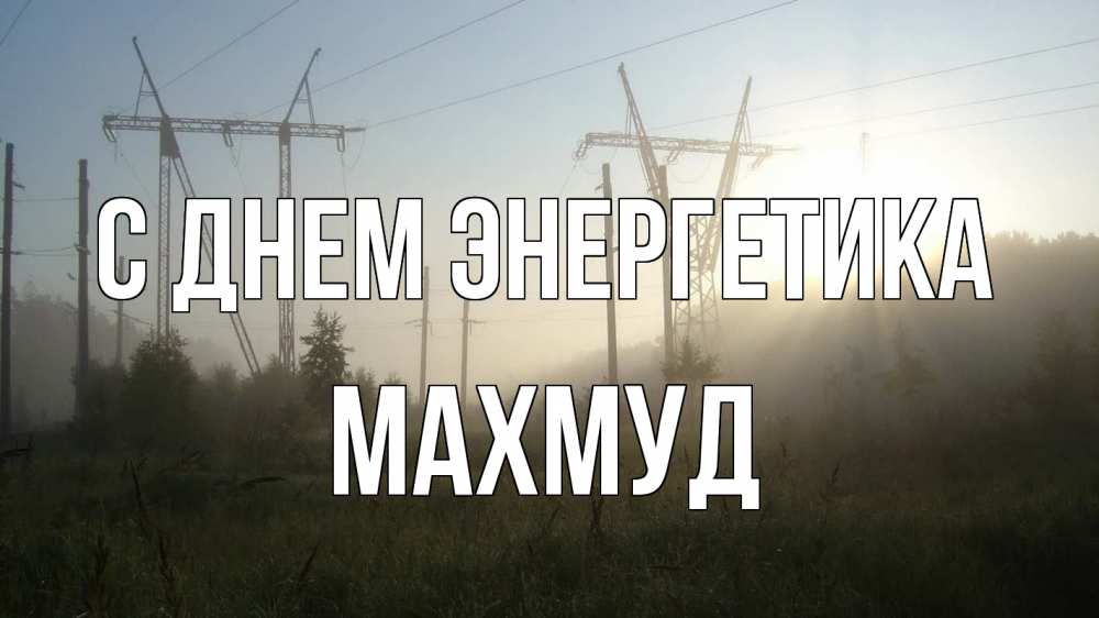 Открытка на каждый день с именем, Махмуд С днем энергетика ЛЭП Прикольная открытка с пожеланием онлайн скачать бесплатно 