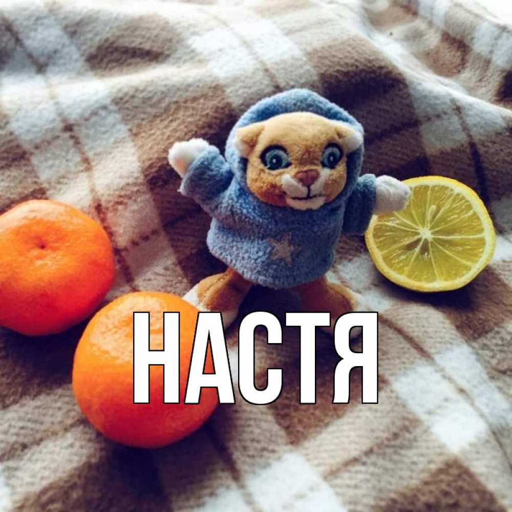 Открытка на каждый день с именем, Настя Главная вот тебе апельсинка и лимон Прикольная открытка с пожеланием онлайн скачать бесплатно 