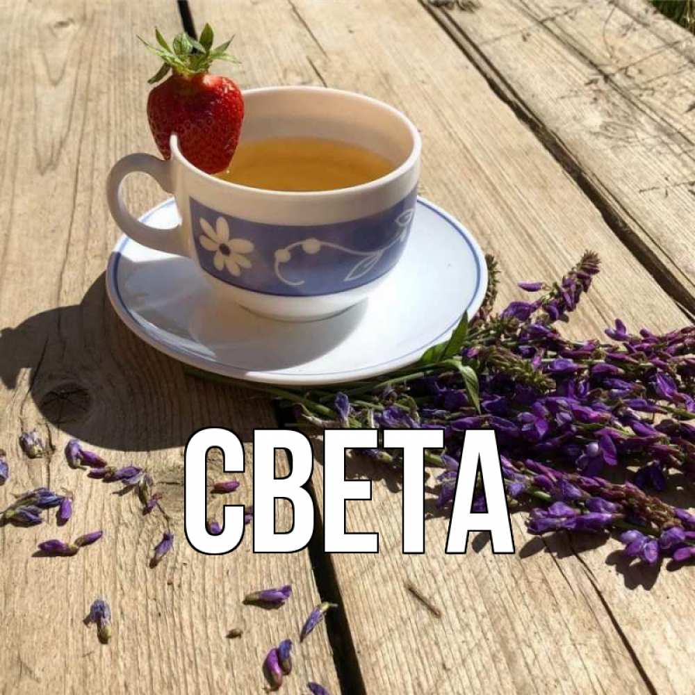 Открытка на каждый день с именем, Света Главная чай Прикольная открытка с пожеланием онлайн скачать бесплатно 