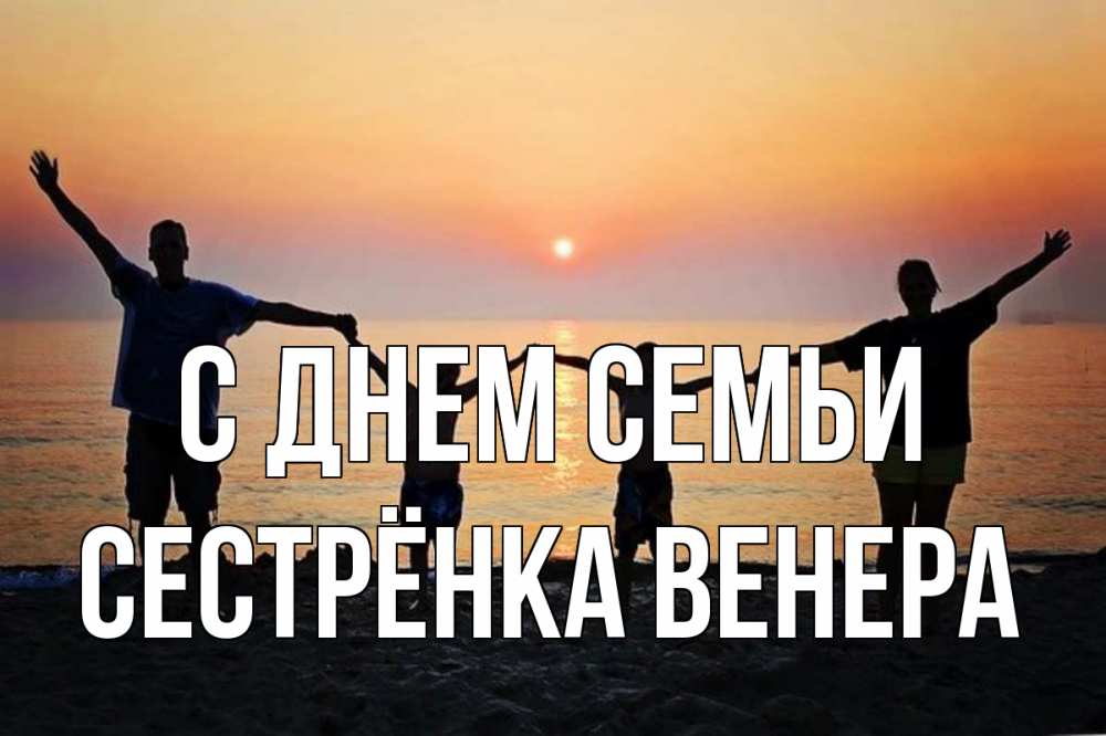 Открытка на каждый день с именем, Сестрёнка-Венера С днем семьи мама, папа, дети, дочка,сын, море, пляж, закат Прикольная открытка с пожеланием онлайн скачать бесплатно 