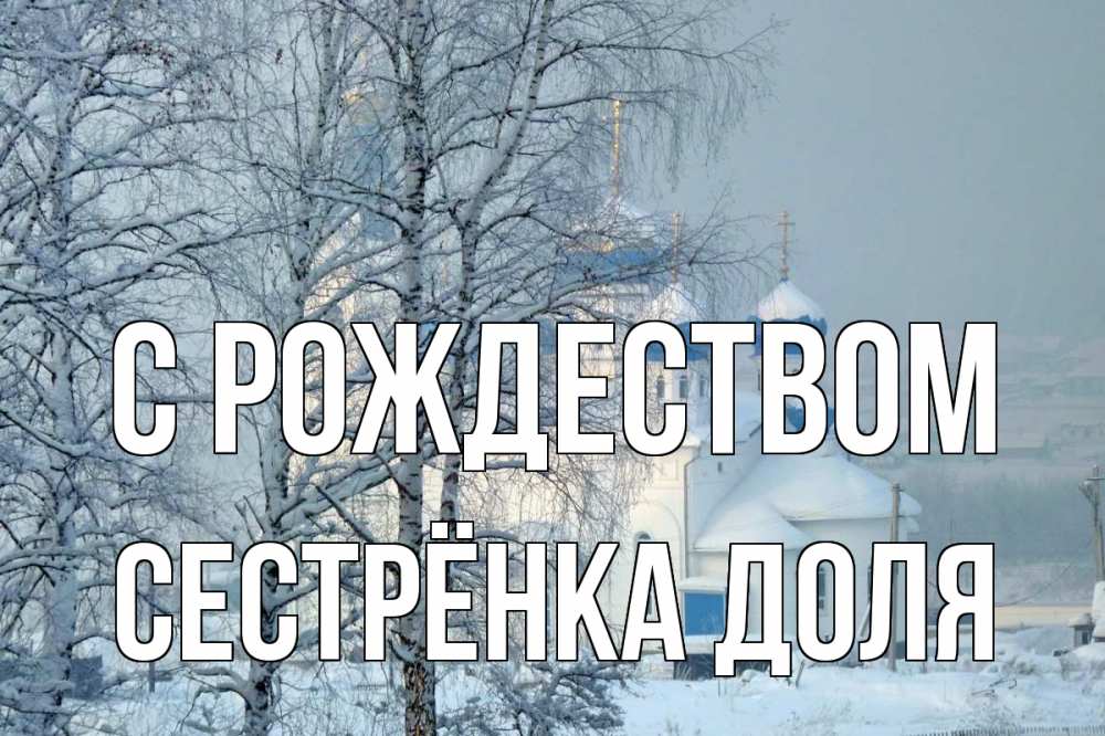 Открытка на каждый день с именем, Сестрёнка-Доля С рождеством храм, зима Прикольная открытка с пожеланием онлайн скачать бесплатно 