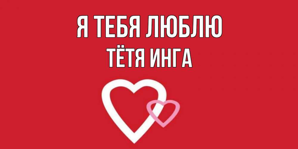 Открытка на каждый день с именем, Тётя-Инга Я тебя люблю сердце Прикольная открытка с пожеланием онлайн скачать бесплатно 