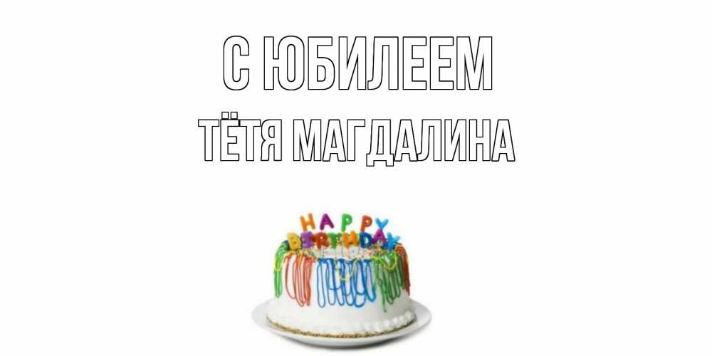 Открытка на каждый день с именем, Тётя-Магдалина С юбилеем Тортик Прикольная открытка с пожеланием онлайн скачать бесплатно 