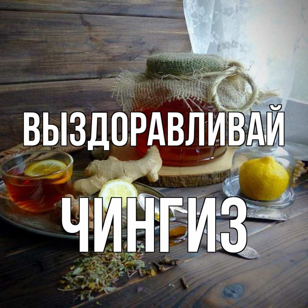 Открытка на каждый день с именем, Чингиз Выздоравливай банка с медом Прикольная открытка с пожеланием онлайн скачать бесплатно 