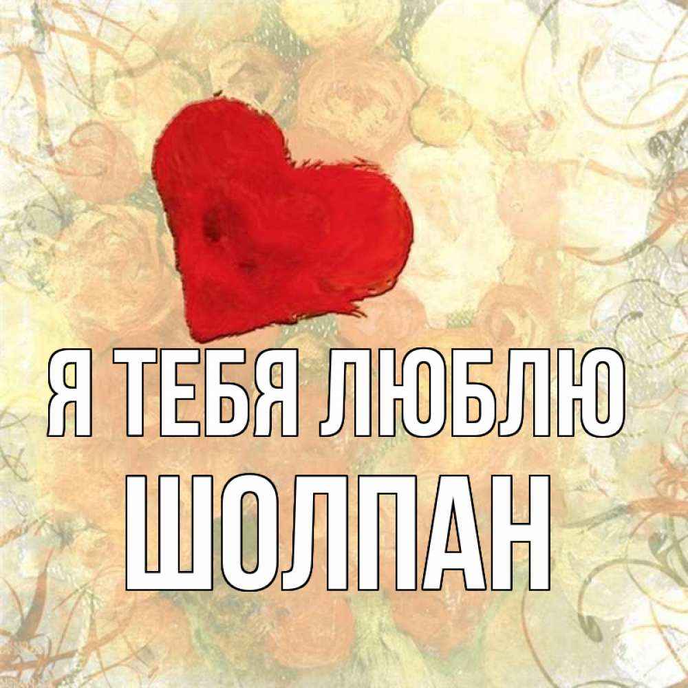 Открытка на каждый день с именем, Шолпан Я тебя люблю красный Прикольная открытка с пожеланием онлайн скачать бесплатно 