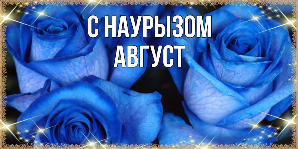 Открытка на каждый день с именем, Август С наурызом красивые розы для милых дам на международный праздник весны наурыз Прикольная открытка с пожеланием онлайн скачать бесплатно 