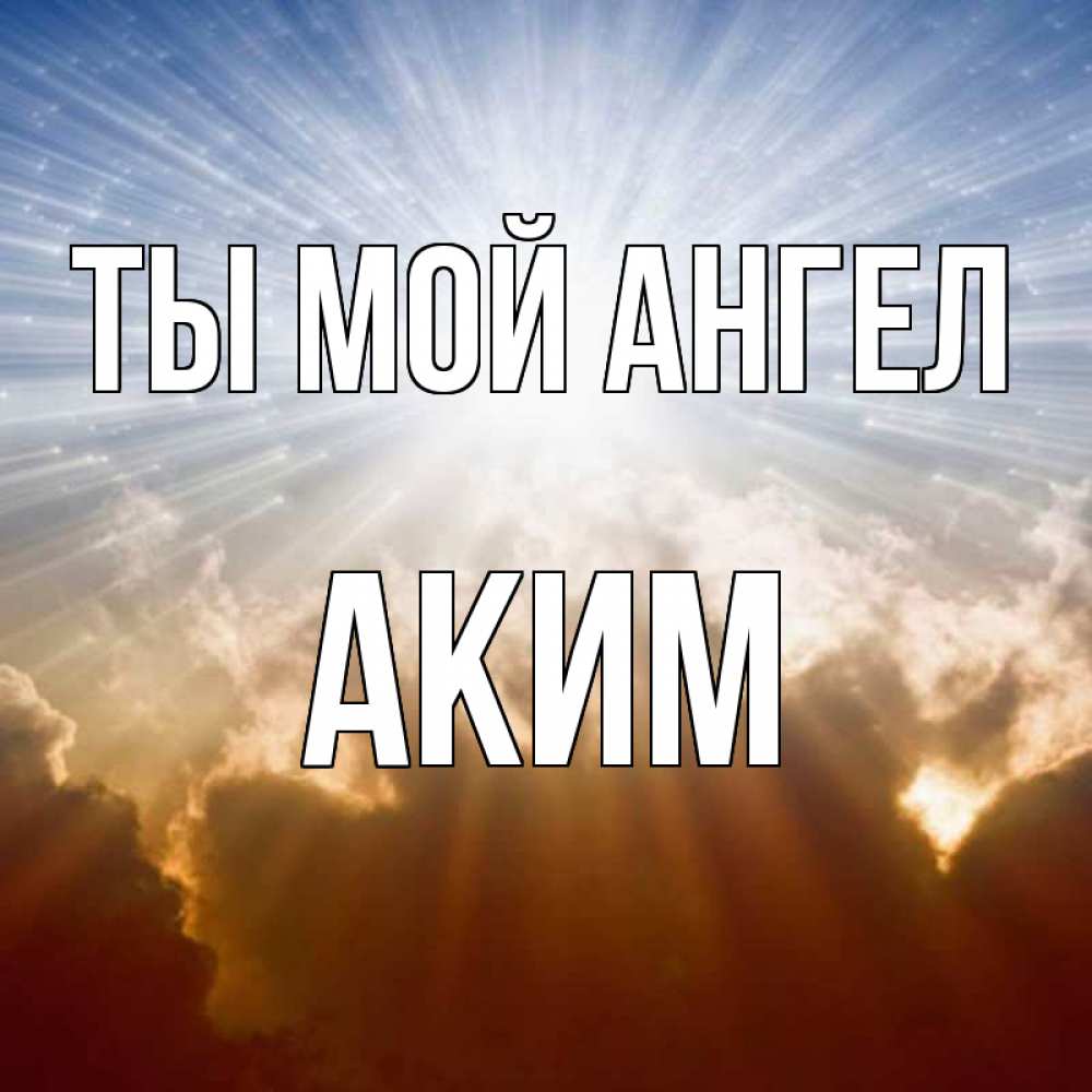 Открытка на каждый день с именем, Аким Ты мой ангел ангельский свет на небе Прикольная открытка с пожеланием онлайн скачать бесплатно 