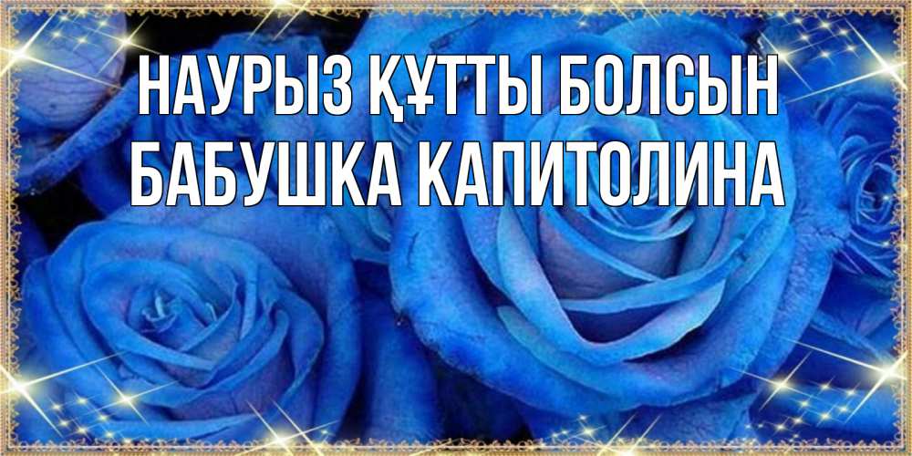 Открытка на каждый день с именем, Бабушка-Капитолина Наурыз құтты болсын как поздравить женщину на наурыз. Конечно же нужно подарить ей открытку с нашего сайта Прикольная открытка с пожеланием онлайн скачать бесплатно 