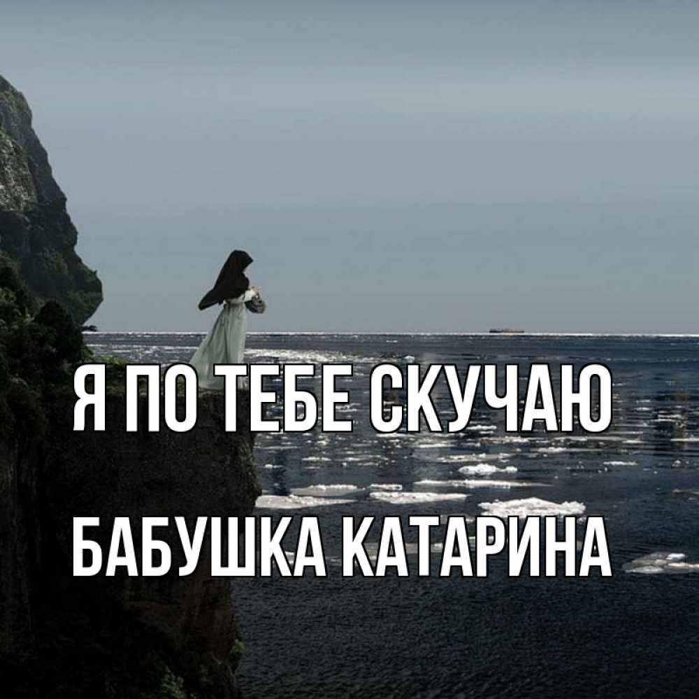Открытка на каждый день с именем, Бабушка-Катарина Я по тебе скучаю жду тебя или в монастырь Прикольная открытка с пожеланием онлайн скачать бесплатно 