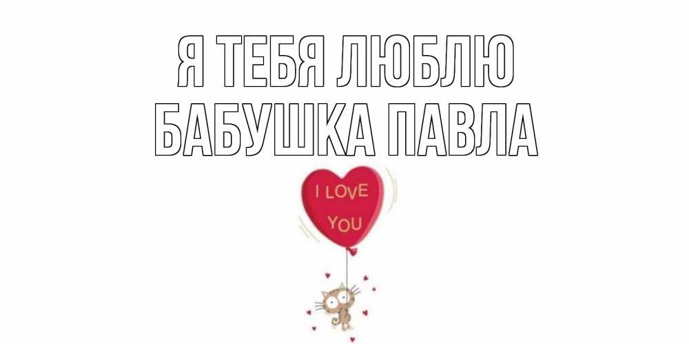 Открытка на каждый день с именем, Бабушка-Павла Я тебя люблю кот, сердце Прикольная открытка с пожеланием онлайн скачать бесплатно 
