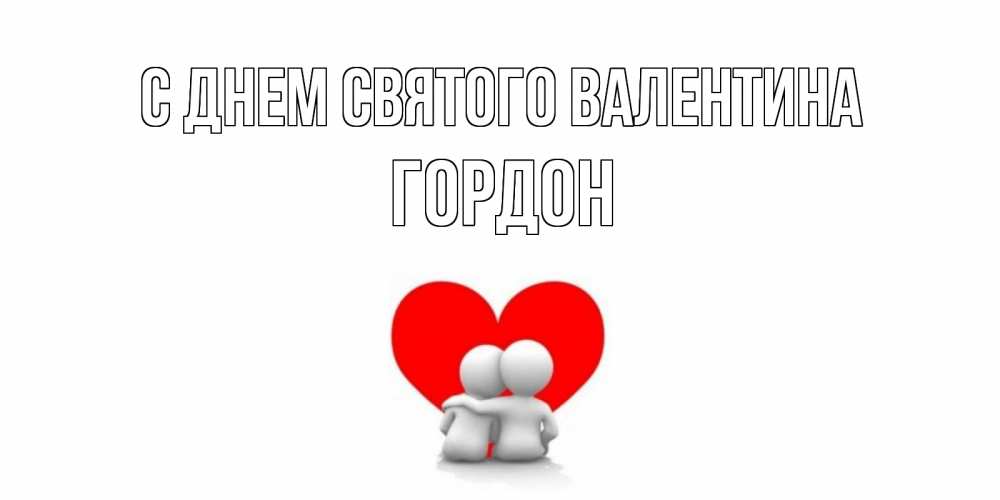 Открытка на каждый день с именем, Гордон С днем Святого Валентина парень и девушка обнимаются на валентинке Прикольная открытка с пожеланием онлайн скачать бесплатно 