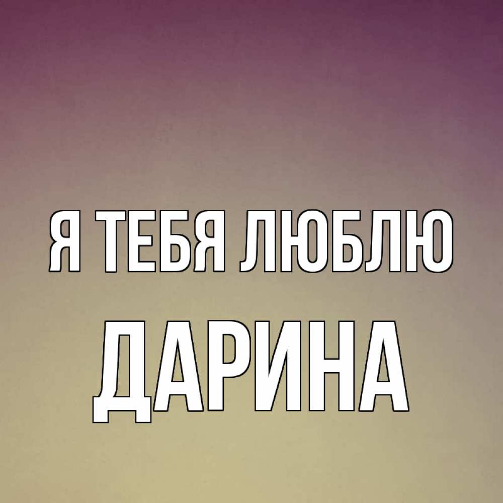 Открытка на каждый день с именем, Дарина Я тебя люблю для любимой Прикольная открытка с пожеланием онлайн скачать бесплатно 