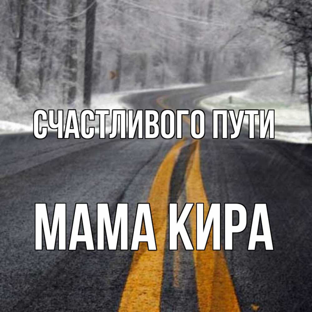 Открытка на каждый день с именем, Мама-Кира Счастливого пути хорошего вам путешествия Прикольная открытка с пожеланием онлайн скачать бесплатно 