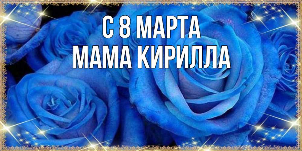 Открытка на каждый день с именем, Мама-Кирилла С 8 МАРТА как поздравить женщину на 8 марта. Конечно же нужно подарить ей открытку с нашего сайта Прикольная открытка с пожеланием онлайн скачать бесплатно 