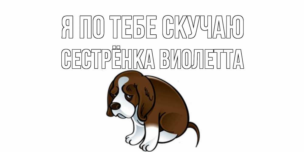 Открытка на каждый день с именем, Сестрёнка-Виолетта Я по тебе скучаю я по тебе скучаю с щенком Прикольная открытка с пожеланием онлайн скачать бесплатно 
