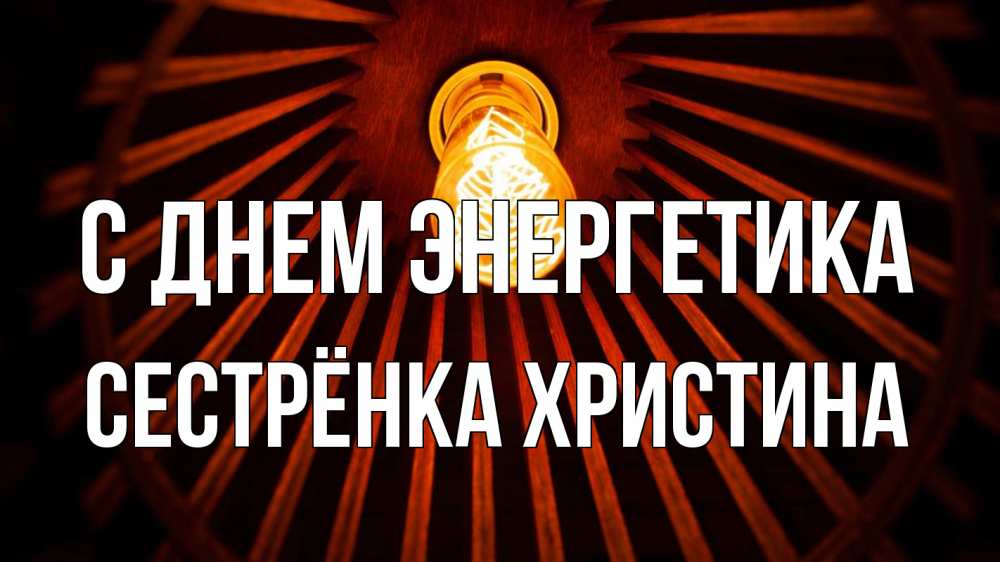 Открытка на каждый день с именем, Сестрёнка-Христина С днем энергетика лампа Прикольная открытка с пожеланием онлайн скачать бесплатно 