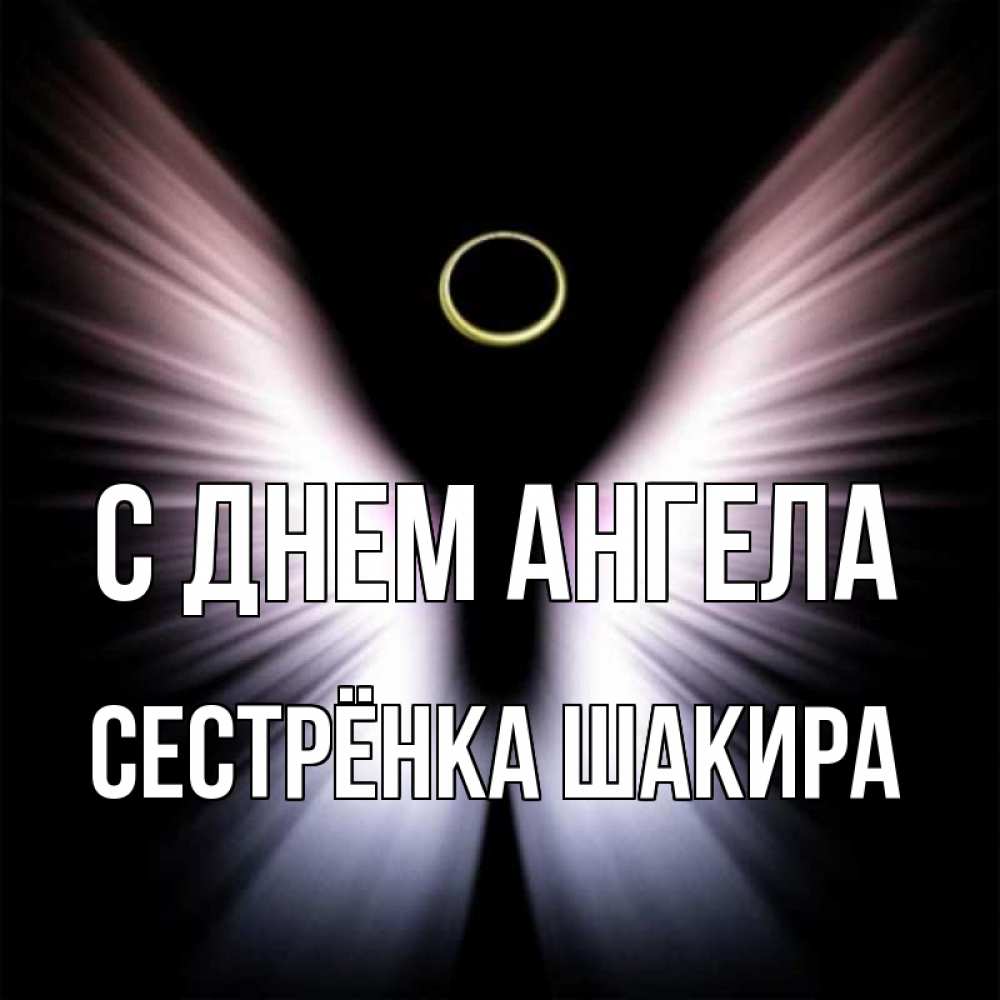 Открытка на каждый день с именем, Сестрёнка-Шакира С днем ангела ангел из света Прикольная открытка с пожеланием онлайн скачать бесплатно 