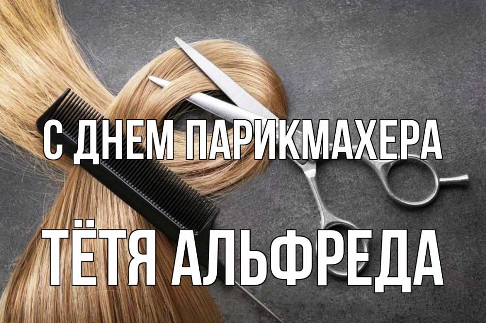 Открытка на каждый день с именем, Тётя-Альфреда С днем парикмахера волосы Прикольная открытка с пожеланием онлайн скачать бесплатно 