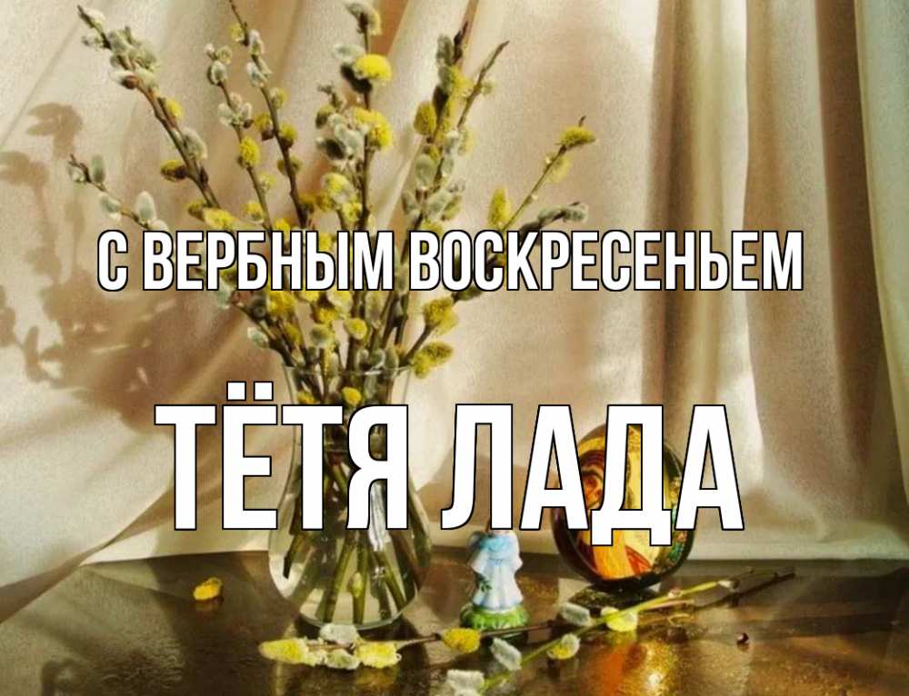 Открытка на каждый день с именем, Тётя-Лада С вербным воскресеньем верба 1 Прикольная открытка с пожеланием онлайн скачать бесплатно 