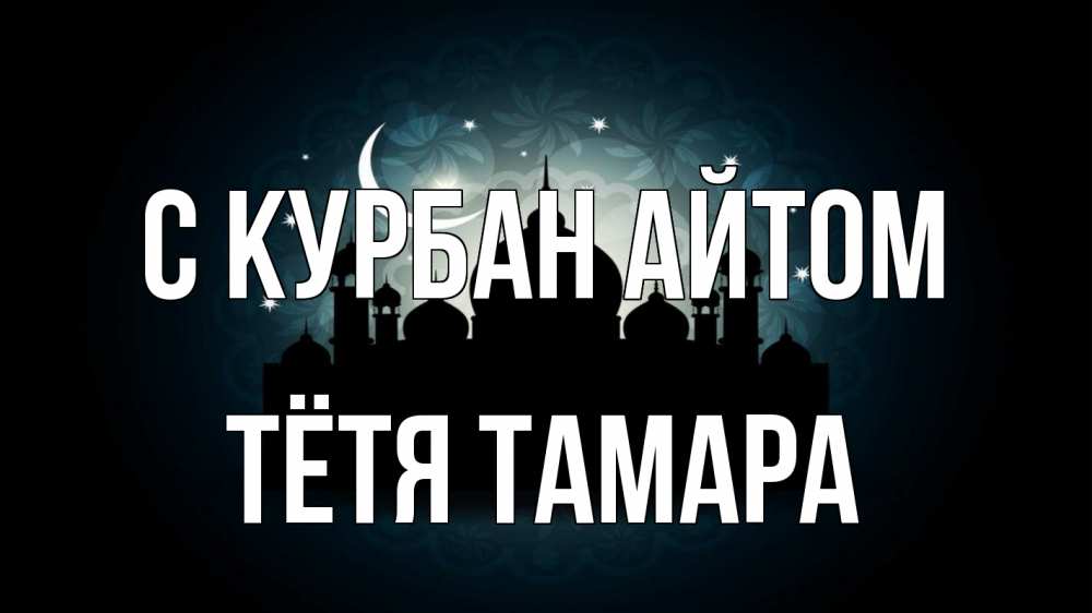 Открытка на каждый день с именем, Тётя-Тамара С курбан айтом мечеть Прикольная открытка с пожеланием онлайн скачать бесплатно 