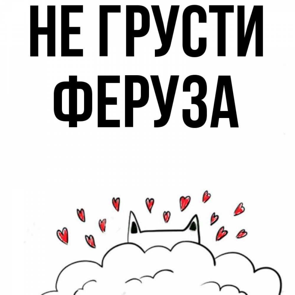 Открытка на каждый день с именем, Феруза Не грусти облако и ушки котика с сердечками Прикольная открытка с пожеланием онлайн скачать бесплатно 