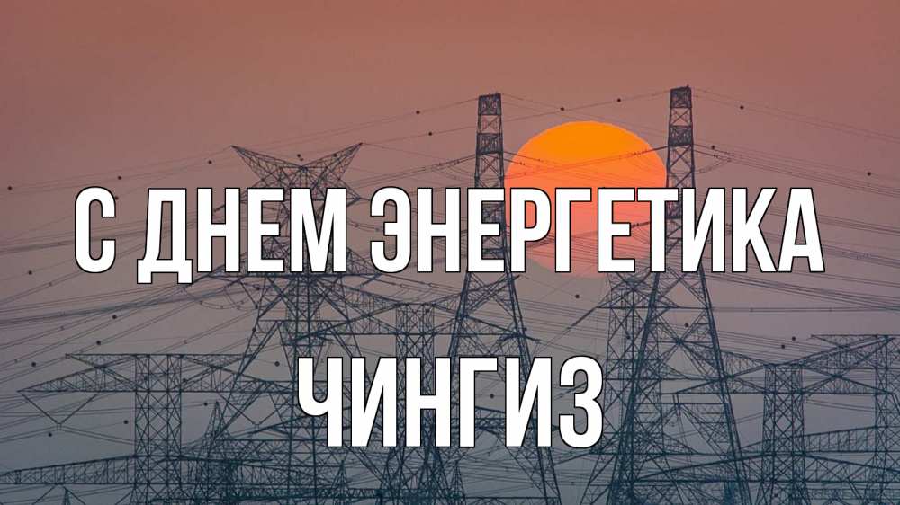 Открытка на каждый день с именем, Чингиз С днем энергетика Закат, энергетика Прикольная открытка с пожеланием онлайн скачать бесплатно 