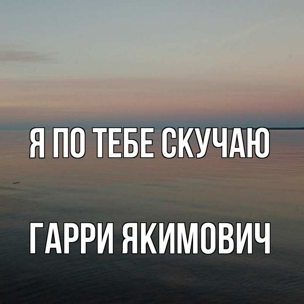 Картинка Я по тебе скучаю, Гарри Якимович