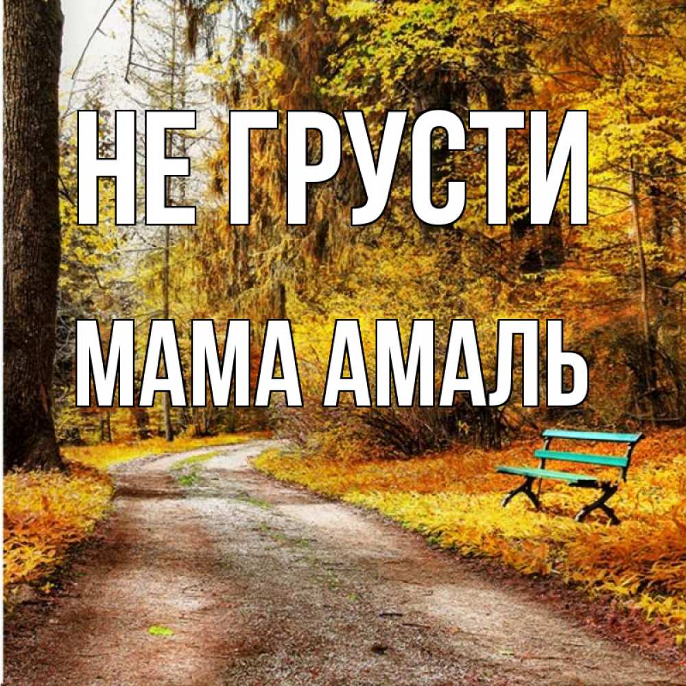 Открытка на каждый день с именем, Мама-Амаль Не грусти зеленая лавочка Прикольная открытка с пожеланием онлайн скачать бесплатно 