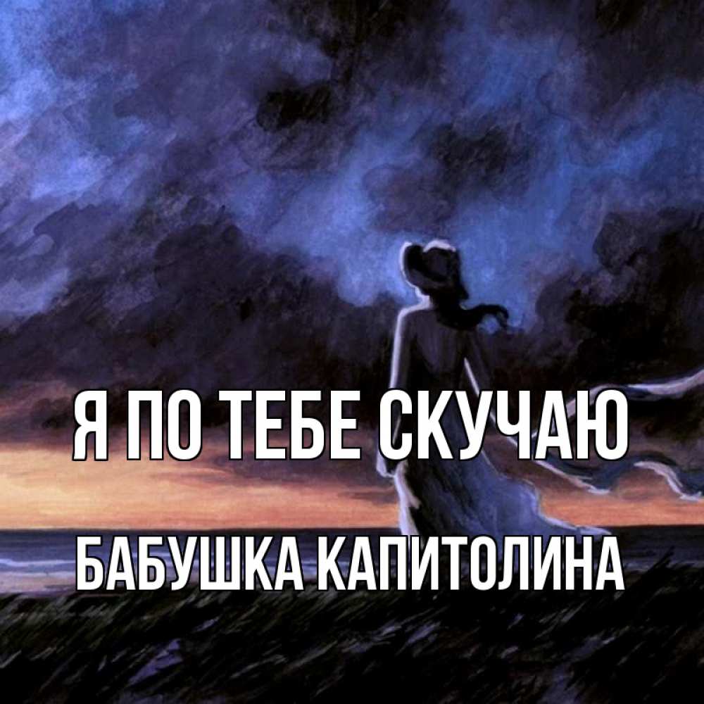 Открытка на каждый день с именем, Бабушка-Капитолина Я по тебе скучаю тут 2 Прикольная открытка с пожеланием онлайн скачать бесплатно 