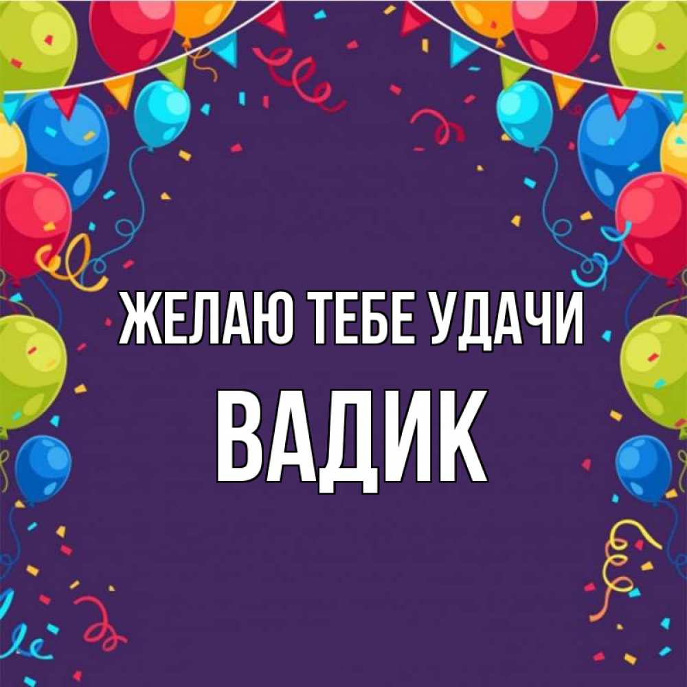 Открытка на каждый день с именем, Вадик Желаю тебе удачи шары Прикольная открытка с пожеланием онлайн скачать бесплатно 