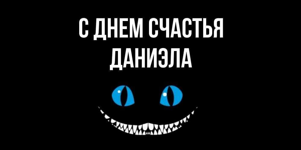 Открытка на каждый день с именем, Даниэла С днем счастья кот улыбается Прикольная открытка с пожеланием онлайн скачать бесплатно 