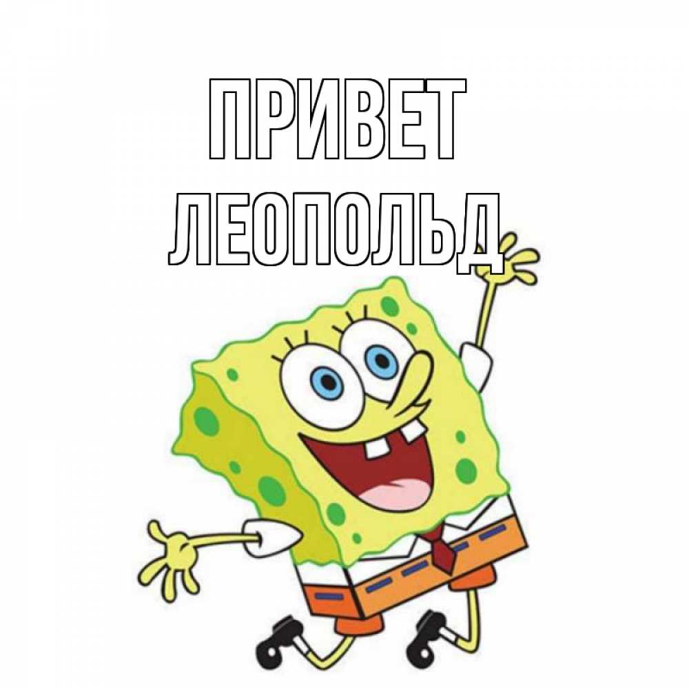 Открытка на каждый день с именем, Леопольд Привет губка боб в прыжке Прикольная открытка с пожеланием онлайн скачать бесплатно 