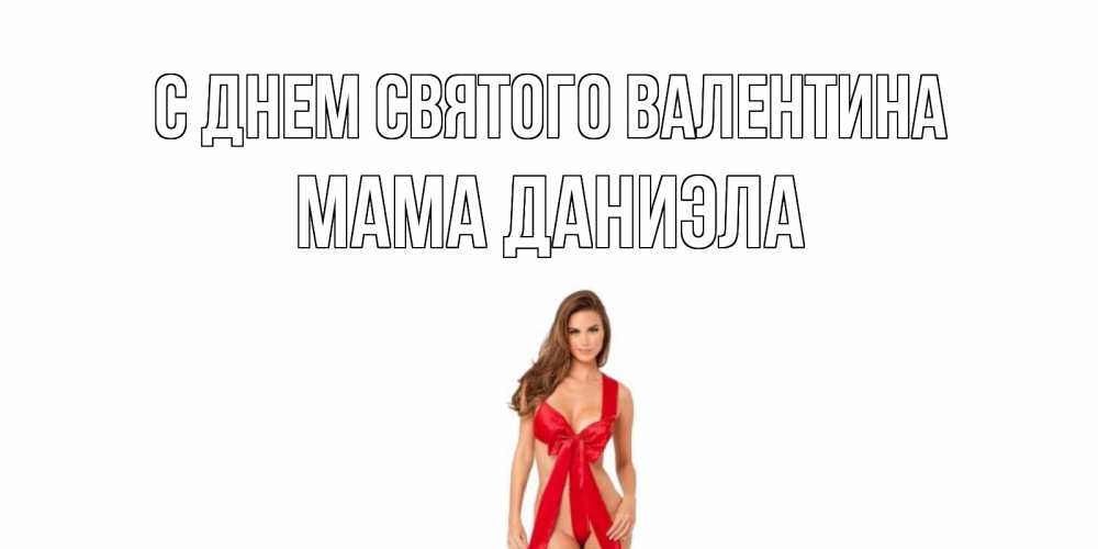 Открытка на каждый день с именем, Мама-Даниэла С днем Святого Валентина с днем Святого Валентина парня поздравить Прикольная открытка с пожеланием онлайн скачать бесплатно 