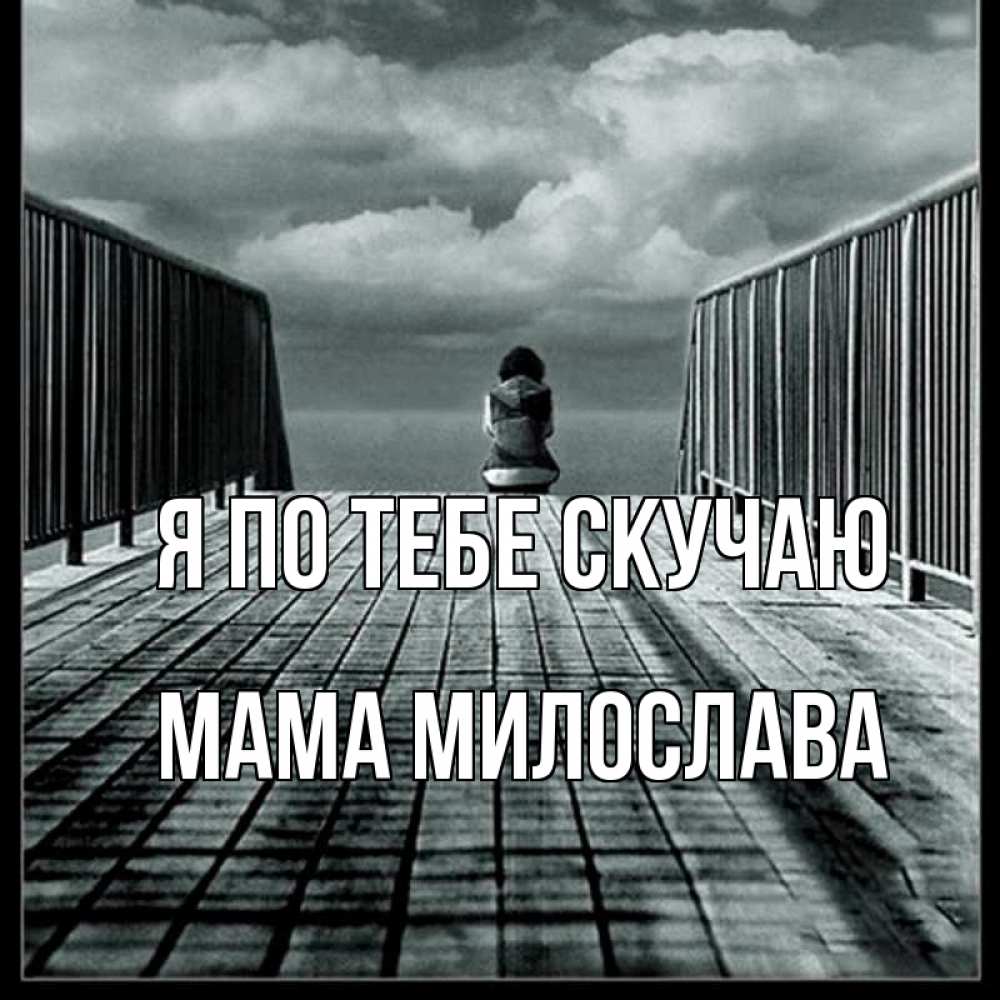 Открытка на каждый день с именем, Мама-Милослава Я по тебе скучаю грусть 2 Прикольная открытка с пожеланием онлайн скачать бесплатно 