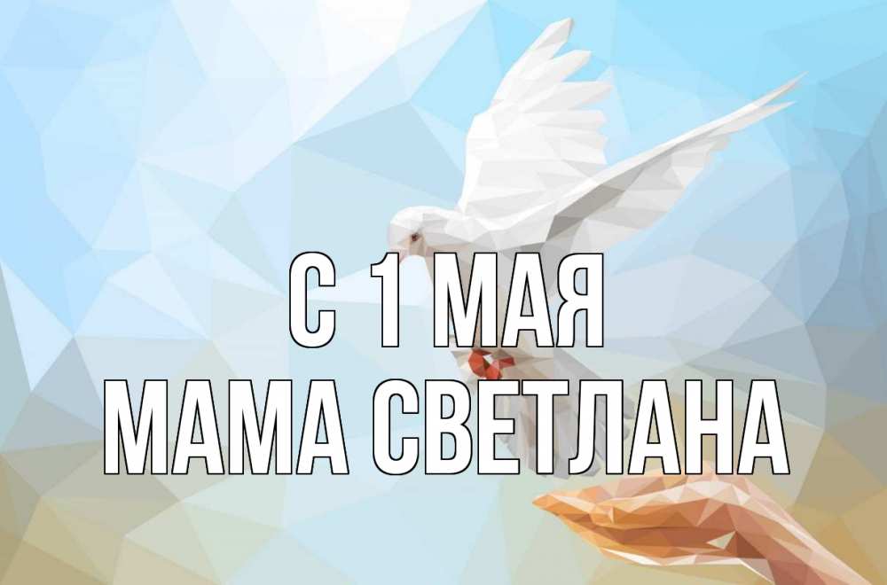 Открытка на каждый день с именем, Мама-Светлана С 1 мая С 1 мая Прикольная открытка с пожеланием онлайн скачать бесплатно 