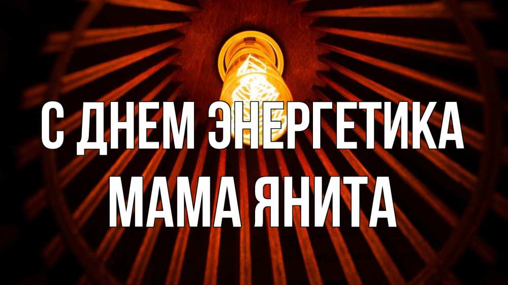 Открытка на каждый день с именем, Мама-Янита С днем энергетика лампа Прикольная открытка с пожеланием онлайн скачать бесплатно 