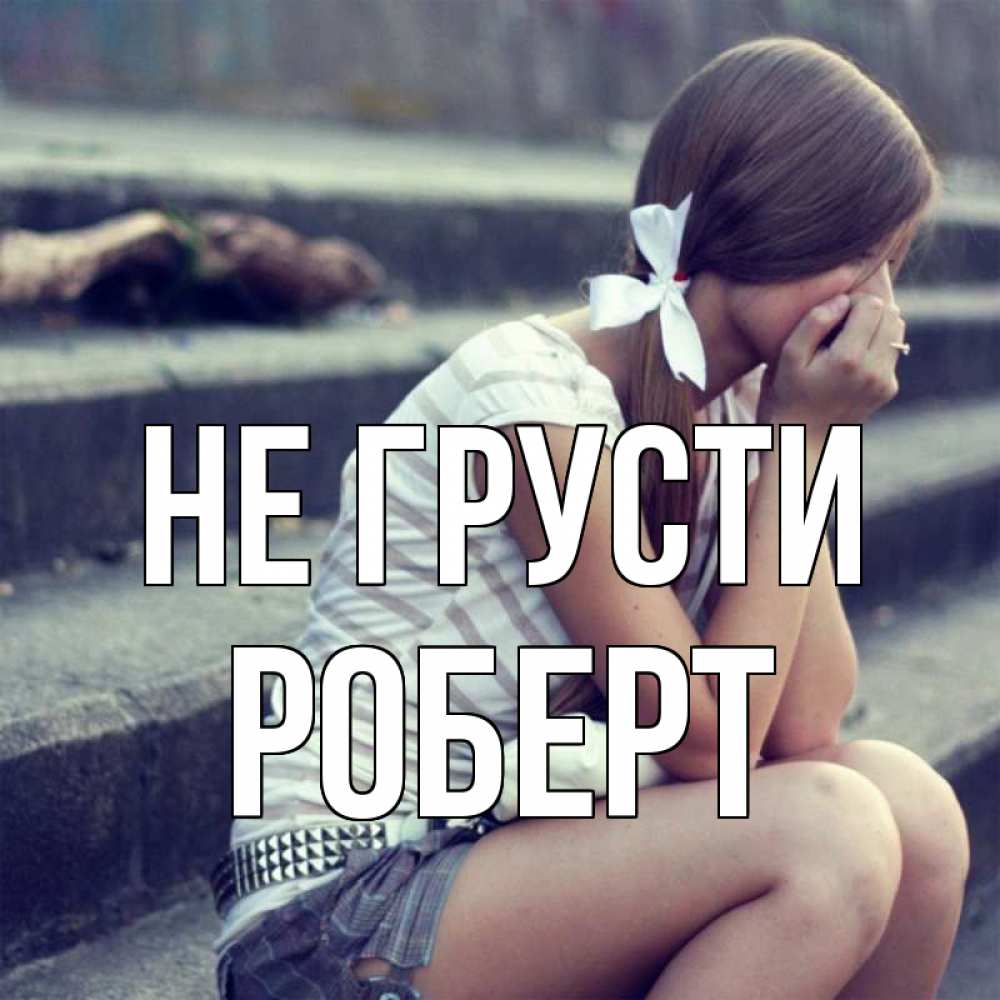 Открытка на каждый день с именем, Роберт Не грусти длинные волосы и белый бант Прикольная открытка с пожеланием онлайн скачать бесплатно 