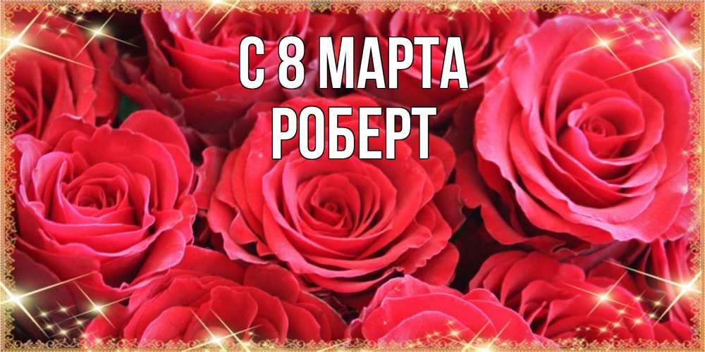 Открытка на каждый день с именем, Роберт С 8 марта открытки на 8 марта 2019 года Прикольная открытка с пожеланием онлайн скачать бесплатно 