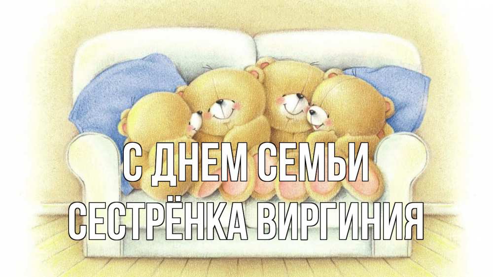 Открытка на каждый день с именем, Сестрёнка-Виргиния С днем семьи с днем семьи Прикольная открытка с пожеланием онлайн скачать бесплатно 