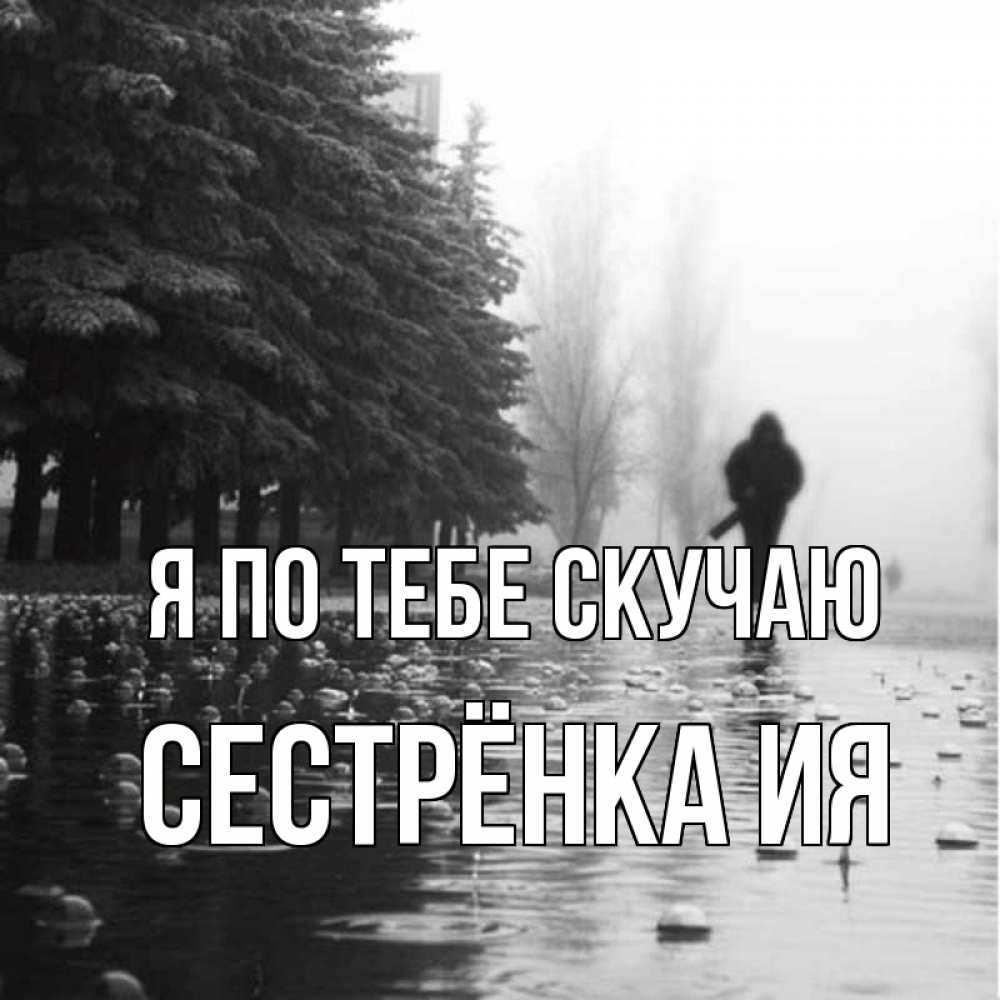 Открытка на каждый день с именем, Сестрёнка-Ия Я по тебе скучаю приходи Прикольная открытка с пожеланием онлайн скачать бесплатно 