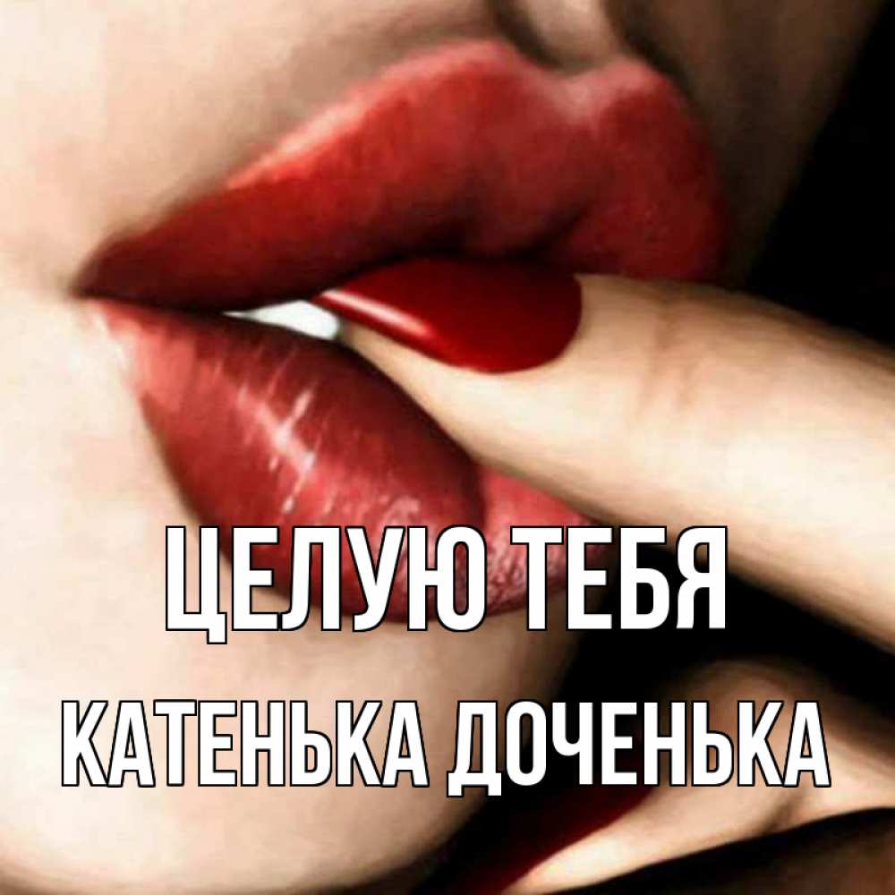 Открытка с именем, Катенька доченька, Целую тебя